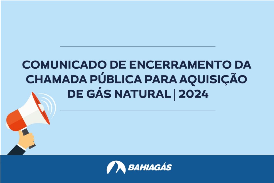 Comunicado de encerramento da Chamada Pública para aquisição de Gás Natural - 2024