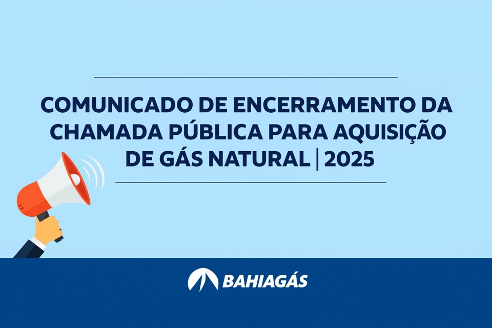 Comunicado de encerramento da Chamada P&uacute;blica para aquisi&ccedil;&atilde;o de G&aacute;s Natural - 2025